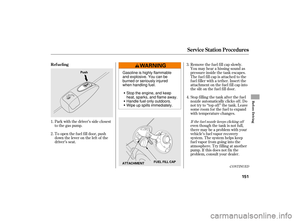 HONDA CIVIC HYBRID 2007 8.G Owners Manual Park with the driver’s side closest
to the gas pump.
To open the f uel f ill door, push
down the lever on the lef t of the
driver’s seat.Removethefuelfillcapslowly.
You may hear a hissing sound as