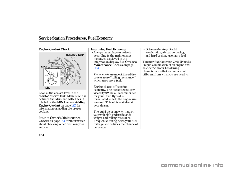 HONDA CIVIC HYBRID 2007 8.G Owners Manual Drive moderately.  Rapid
acceleration,  abrupt cornering,
and  hard  braking  use more  fuel.
Look  at the  coolant  level in the
radiator  reserve tank. Make  sure it is
between  the MAX  and MIN  li
