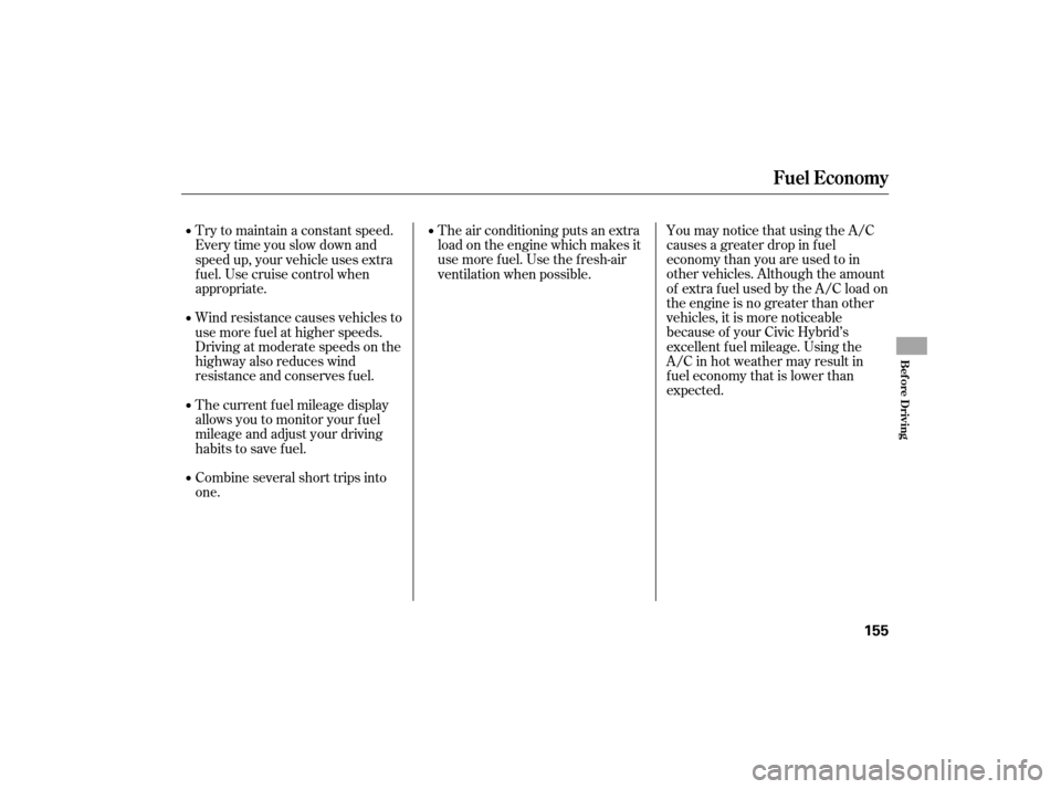 HONDA CIVIC HYBRID 2007 8.G Owners Manual You may notice that using the A/C
causes a greater drop in f uel
economy than you are used to in
other vehicles. Although the amount
of extra f uel used by the A/C load on
the engine is no greater tha HONDA CIVIC HYBRID 2007 8.G Owners Manual You may notice that using the A/C
causes a greater drop in f uel
economy than you are used to in
other vehicles. Although the amount
of extra f uel used by the A/C load on
the engine is no greater tha
