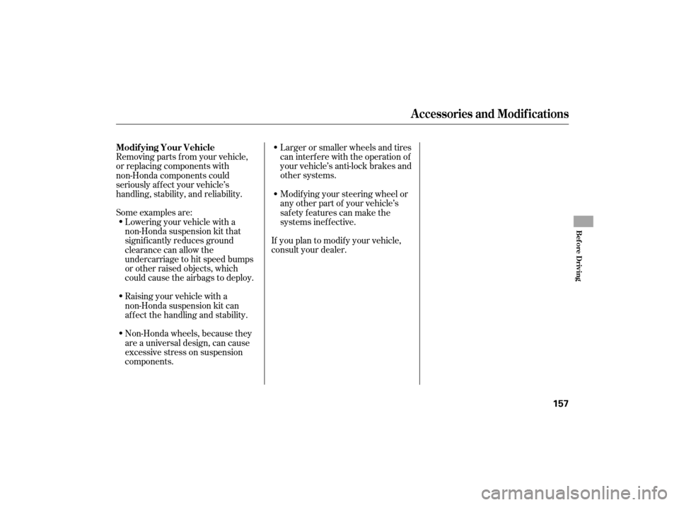 HONDA CIVIC HYBRID 2007 8.G Owners Manual Some examples are:Larger or smaller wheels and tires
can interf ere with the operation of
your vehicle’s anti-lock brakes and
other systems.
Removing parts f rom your vehicle,
or replacing component