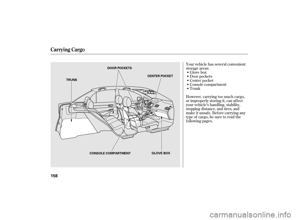 HONDA CIVIC HYBRID 2007 8.G Owners Manual Your vehicle has several convenient
storage areas:Glove box
Door pockets
However, carrying too much cargo,
or improperly storing it, can af f ect
your vehicle’s handling, stability,
stopping distanc