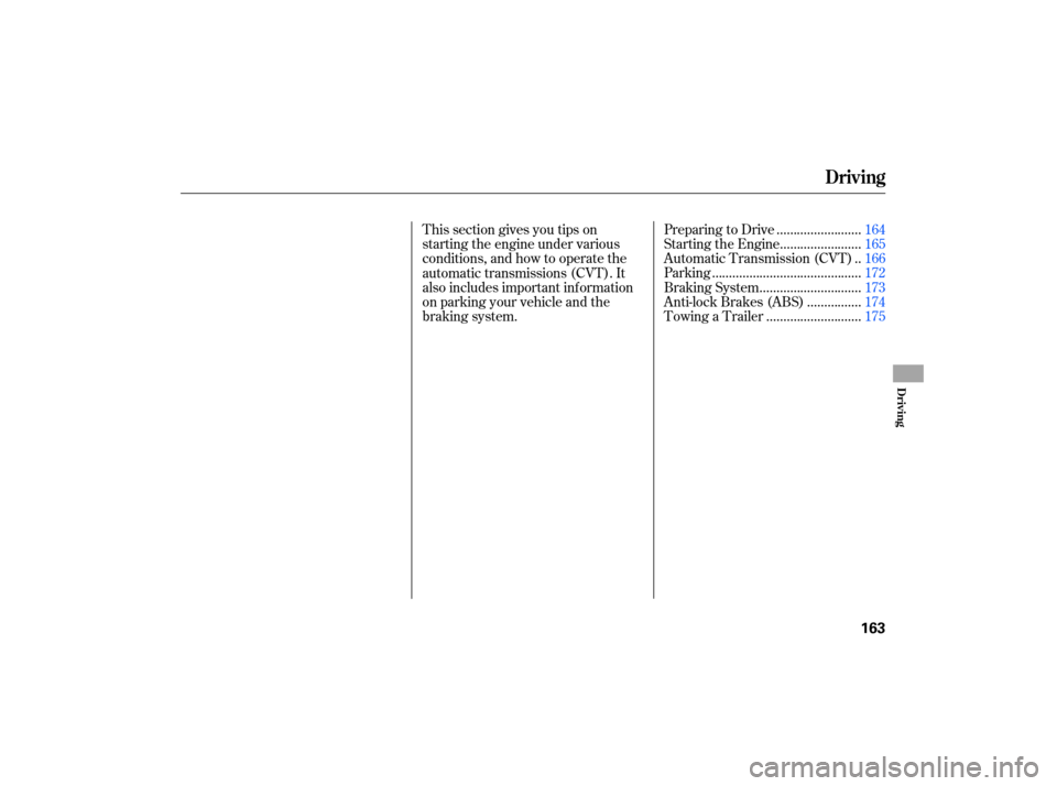 HONDA CIVIC HYBRID 2007 8.G Owners Manual ........................
Preparing to Drive .164
.......................
Starting the Engine .165
.
Automatic Transmission (CVT) .166
...........................................
Parking .172
.........