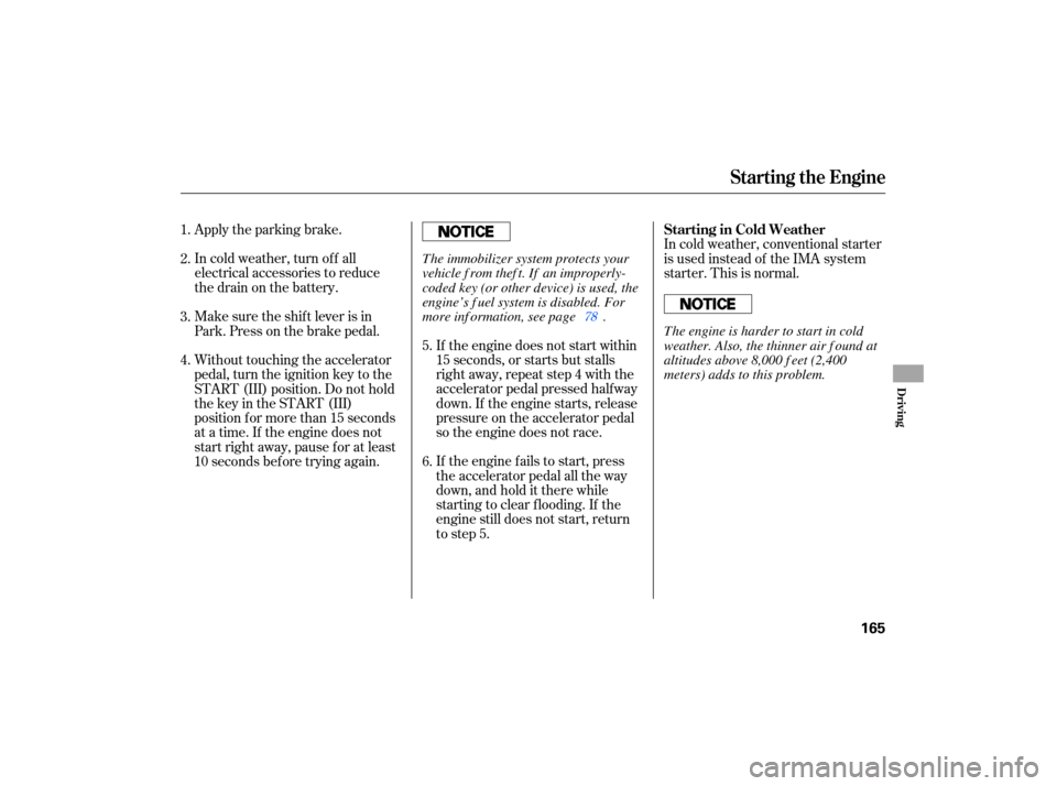 HONDA CIVIC HYBRID 2007 8.G User Guide Apply the parking  brake.
In  cold  weather,  turn off all
electrical  accessories  to reduce
the  drain  on the  battery.
If the  engine  does not start  within
15  seconds,  or starts  but stalls
ri