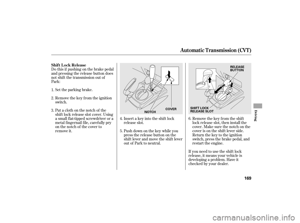 HONDA CIVIC HYBRID 2007 8.G User Guide Remove the key from the ignition
switch. Set the parking brake.Remove the key from the shift
lock release slot, then install the
cover. Make sure the notch on the
cover is on the shif t lever side.
Re