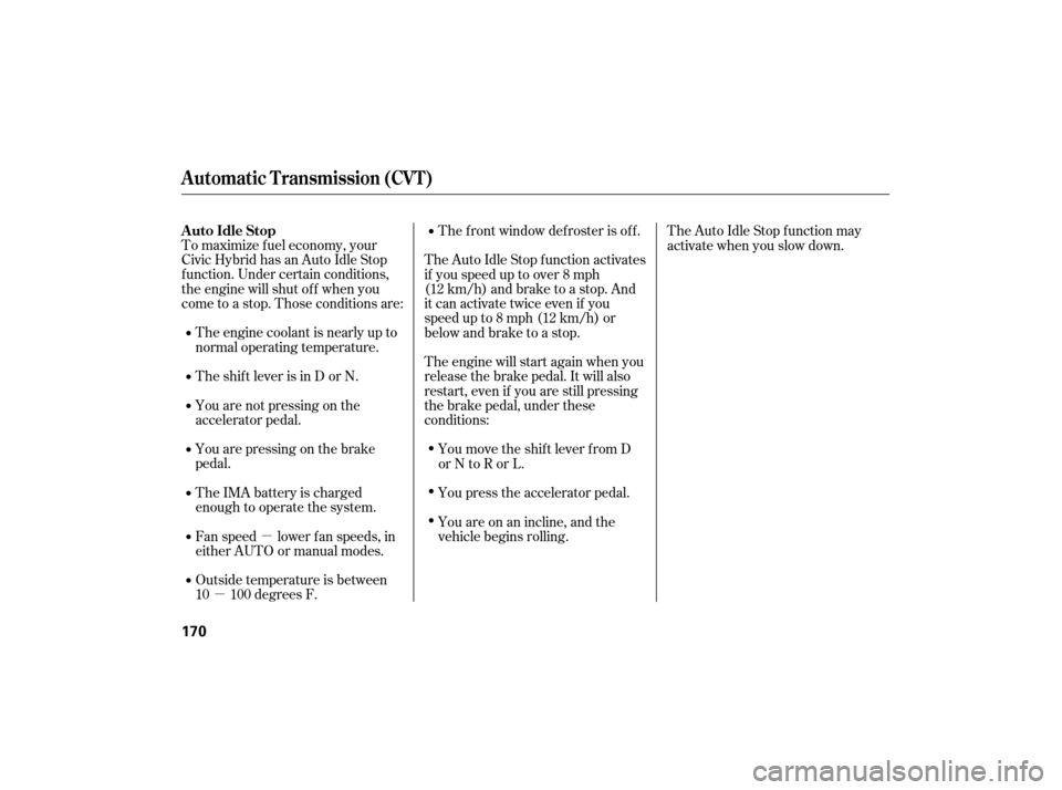 HONDA CIVIC HYBRID 2007 8.G Owners Manual µ
µ
To maximize f uel economy, your
Civic Hybrid has an Auto Idle Stop
f unction. Under certain conditions,
the engine will shut of f when you
come to a stop. Those conditions are:
The engine cool