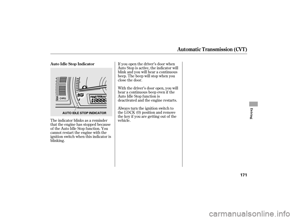 HONDA CIVIC HYBRID 2007 8.G User Guide If you open the driver’s door when
Auto Stop is active, the indicator will
blink and you will hear a continuous
beep. The beep will stop when you
close the door.
With the driver’s door open, you w