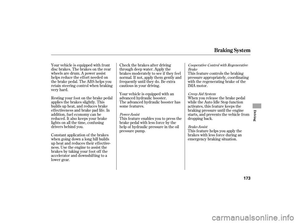 HONDA CIVIC HYBRID 2007 8.G Owners Manual Your vehicle is equipped with f ront
disc brakes. The brakes on the rear
wheels are drum. A power assist
helps reduce the ef f ort needed on
thebrakepedal.TheABShelpsyou
retain steering control when b