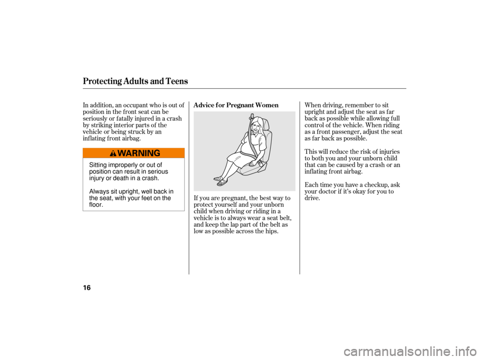 HONDA CIVIC HYBRID 2007 8.G User Guide If you are pregnant, the best way to
protect yourself and your unborn
child when driving or riding in a
vehicle is to always wear a seat belt,
and keep the lap part of the belt as
low as possible acro