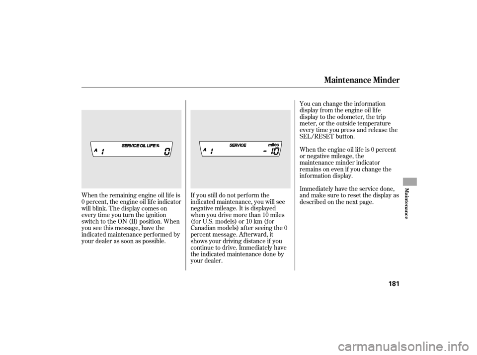 HONDA CIVIC HYBRID 2007 8.G Owners Manual If you still do not perf orm the
indicated maintenance, you will see
negative mileage. It is displayed
when you drive more than 10 miles
(f or U.S. models) or 10 km (f or
Canadian models) af ter seein