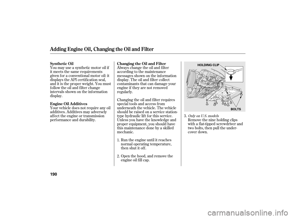 HONDA CIVIC HYBRID 2007 8.G Owners Manual You may use a synthetic motor oil if
it meets the same requirements
given f or a conventional motor oil: it
displays the API certif ication seal,
and it is the proper weight. You must
f ollow the oil 