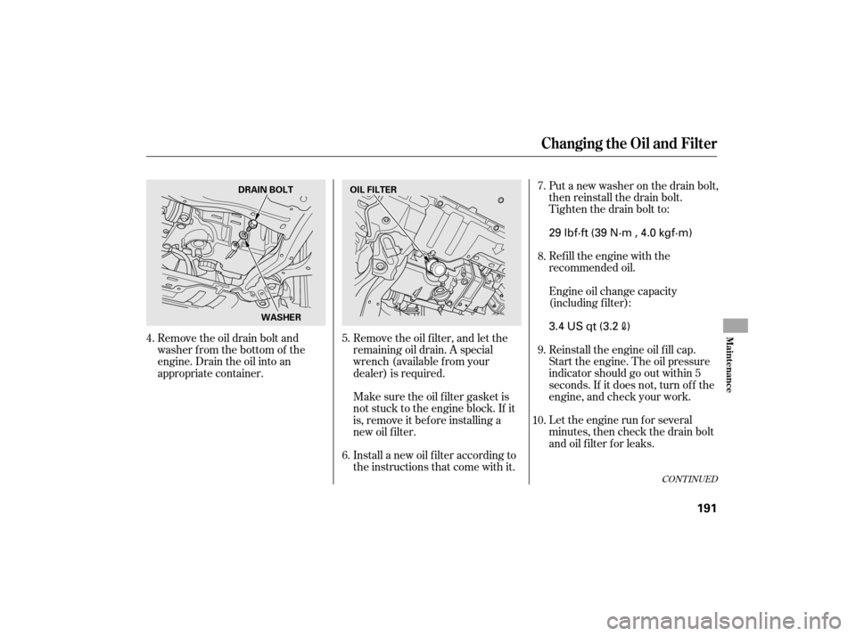 HONDA CIVIC HYBRID 2007 8.G Owners Manual Refill the engine with the
recommended oil.
Engine oil change capacity
(including f ilter):
Let the engine run f or several
minutes, then check the drain bolt
and oil f ilter f or leaks. Put a new was HONDA CIVIC HYBRID 2007 8.G Owners Manual Refill the engine with the
recommended oil.
Engine oil change capacity
(including f ilter):
Let the engine run f or several
minutes, then check the drain bolt
and oil f ilter f or leaks. Put a new was