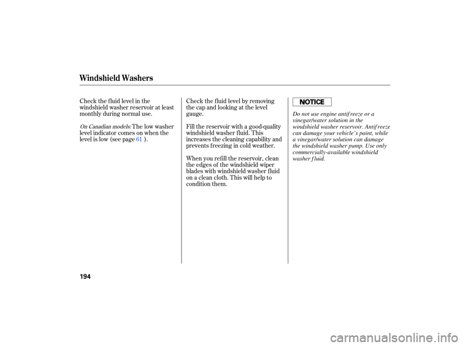 HONDA CIVIC HYBRID 2007 8.G Owners Manual Check the fluid  level  in the
windshield  washer reservoir  at least
monthly  during normal  use.
The  low washer
level  indicator  comes  on when  the
level is low (see page ). Check the f luid leve