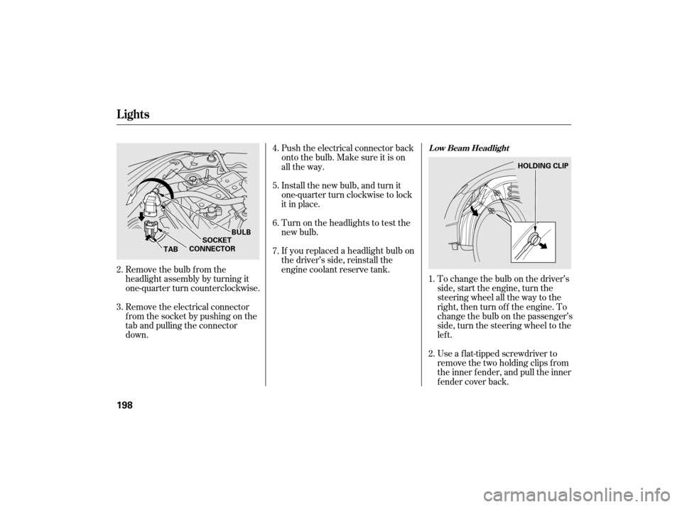 HONDA CIVIC HYBRID 2007 8.G Owners Manual If youreplacedaheadlightbulbon
the driver’s side, reinstall the
engine coolant reserve tank.
Remove the electrical connector
f rom the socket by pushing on the
tab and pulling the connector
down. To HONDA CIVIC HYBRID 2007 8.G Owners Manual If youreplacedaheadlightbulbon
the driver’s side, reinstall the
engine coolant reserve tank.
Remove the electrical connector
f rom the socket by pushing on the
tab and pulling the connector
down. To