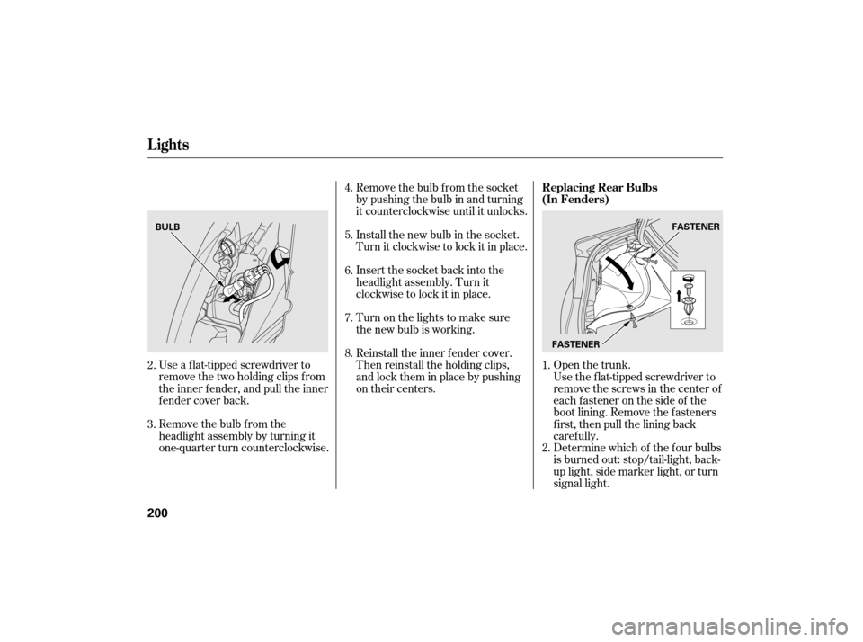 HONDA CIVIC HYBRID 2007 8.G Owners Manual Open the trunk.
Use a f lat-tipped screwdriver to
remove the two holding clips f rom
the inner f ender, and pull the inner
f ender cover back. Remove the bulb f rom the socket
by pushing the bulb in a HONDA CIVIC HYBRID 2007 8.G Owners Manual Open the trunk.
Use a f lat-tipped screwdriver to
remove the two holding clips f rom
the inner f ender, and pull the inner
f ender cover back. Remove the bulb f rom the socket
by pushing the bulb in a