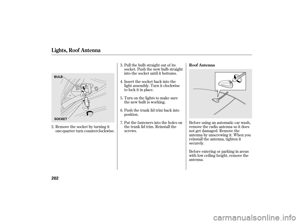 HONDA CIVIC HYBRID 2007 8.G Owners Manual Pull the bulb straight out of its
socket. Push the new bulb straight
into the socket until it bottoms.
Insert the socket back into the
light assembly. Turn it clockwise
to lock it in place.
Push the t HONDA CIVIC HYBRID 2007 8.G Owners Manual Pull the bulb straight out of its
socket. Push the new bulb straight
into the socket until it bottoms.
Insert the socket back into the
light assembly. Turn it clockwise
to lock it in place.
Push the t