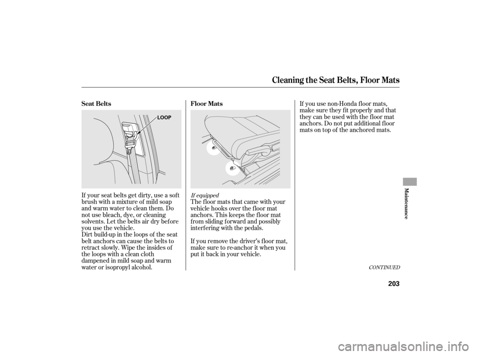 HONDA CIVIC HYBRID 2007 8.G Owners Manual If your seat belts get dirty, use a sof t
brush with a mixture of mild soap
and warm water to clean them. Do
not use bleach, dye, or cleaning
solvents. Let the belts air dry bef ore
you use the vehicl HONDA CIVIC HYBRID 2007 8.G Owners Manual If your seat belts get dirty, use a sof t
brush with a mixture of mild soap
and warm water to clean them. Do
not use bleach, dye, or cleaning
solvents. Let the belts air dry bef ore
you use the vehicl