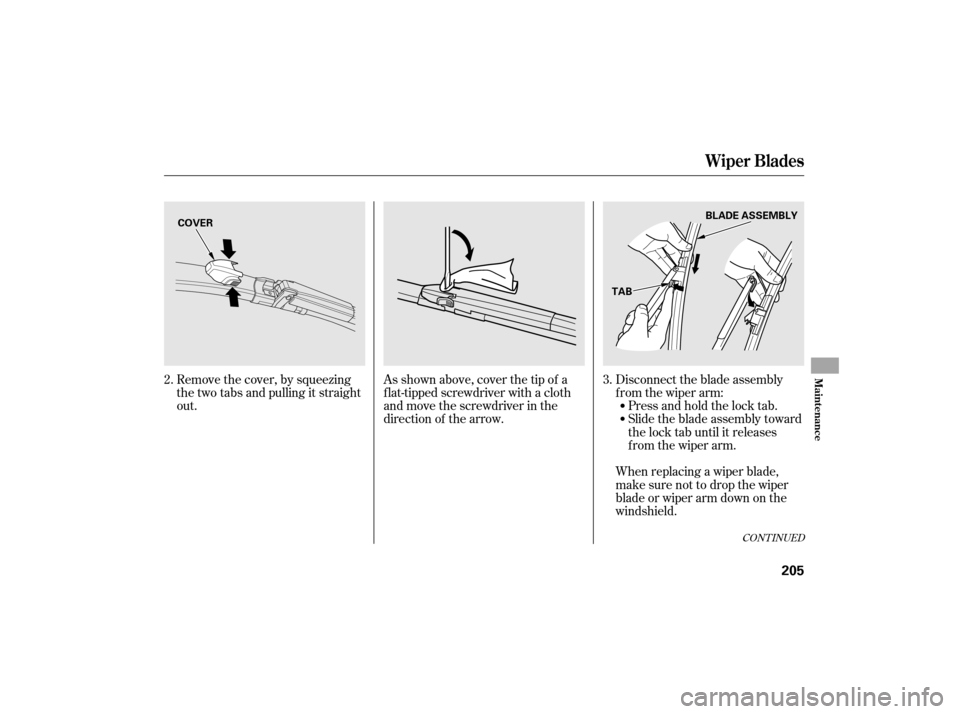 HONDA CIVIC HYBRID 2007 8.G Owners Manual CONT INUED
Remove the cover, by squeezing
the two tabs and pulling it straight
out.As shown above, cover the tip of a
f lat-tipped screwdriver with a cloth
and move the screwdriver in the
direction of HONDA CIVIC HYBRID 2007 8.G Owners Manual CONT INUED
Remove the cover, by squeezing
the two tabs and pulling it straight
out.As shown above, cover the tip of a
f lat-tipped screwdriver with a cloth
and move the screwdriver in the
direction of