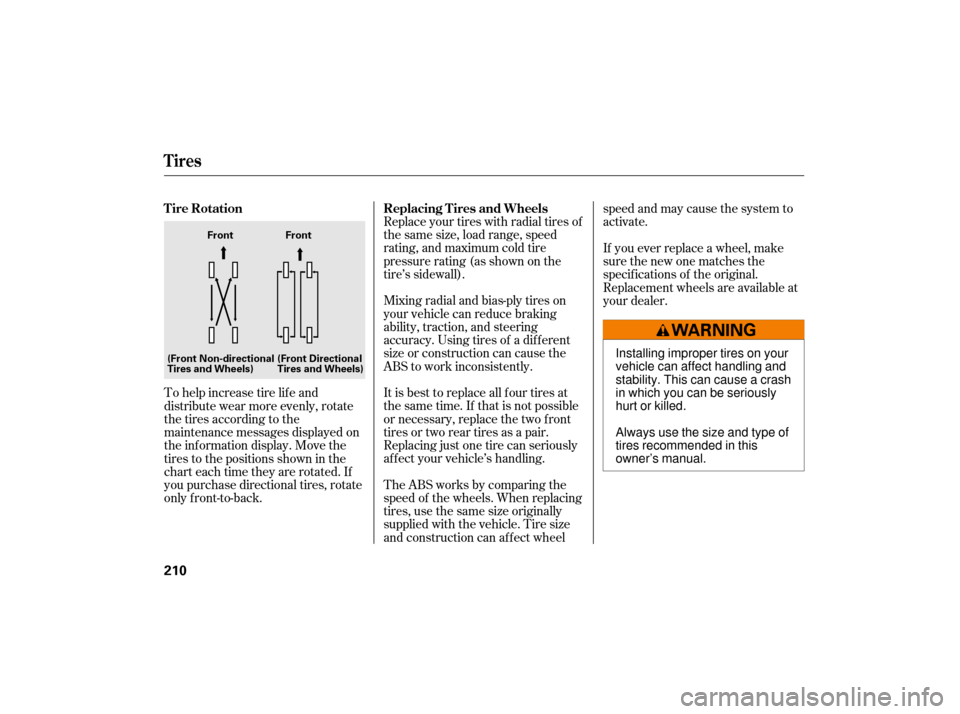 HONDA CIVIC HYBRID 2007 8.G Owners Manual Replace your tires with radial tires of
the same size, load range, speed
rating, and maximum cold tire
pressure rating (as shown on the
tire’s sidewall).
Mixing radial and bias-ply tires on
your veh