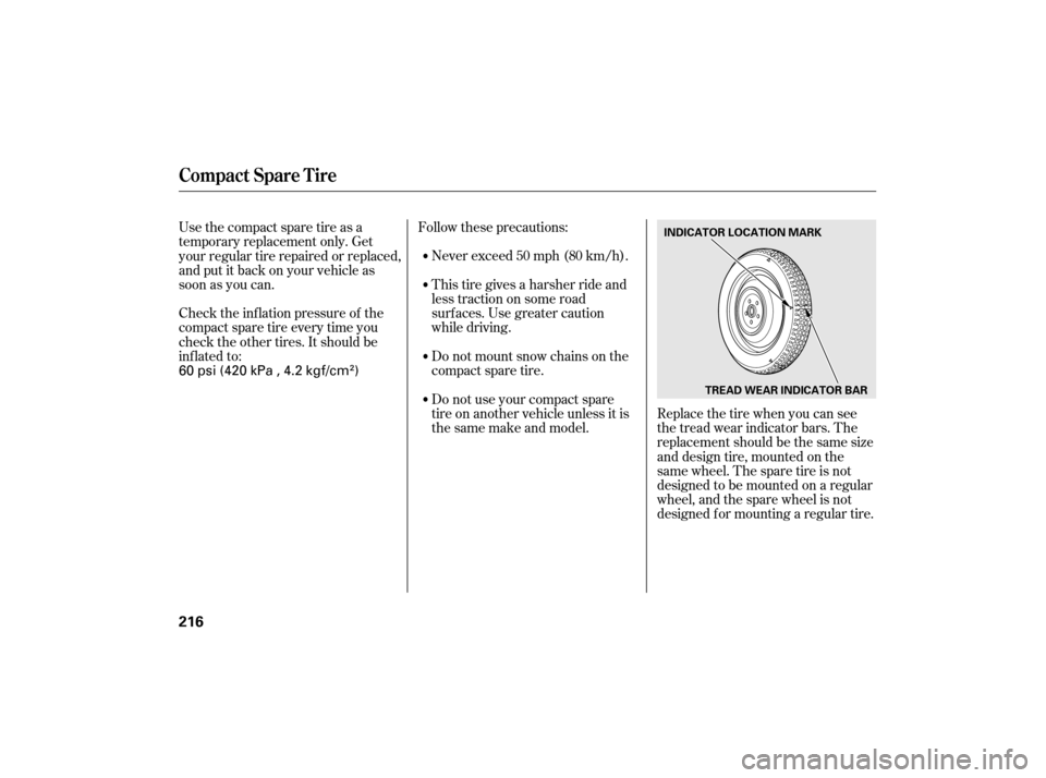 HONDA CIVIC HYBRID 2007 8.G Owners Manual Check the inf lation pressure of the
compact spare tire every time you
check the other tires. It should be
inf lated to:Follow these precautions:
Never exceed 50 mph (80 km/h).
This tire gives a harsh