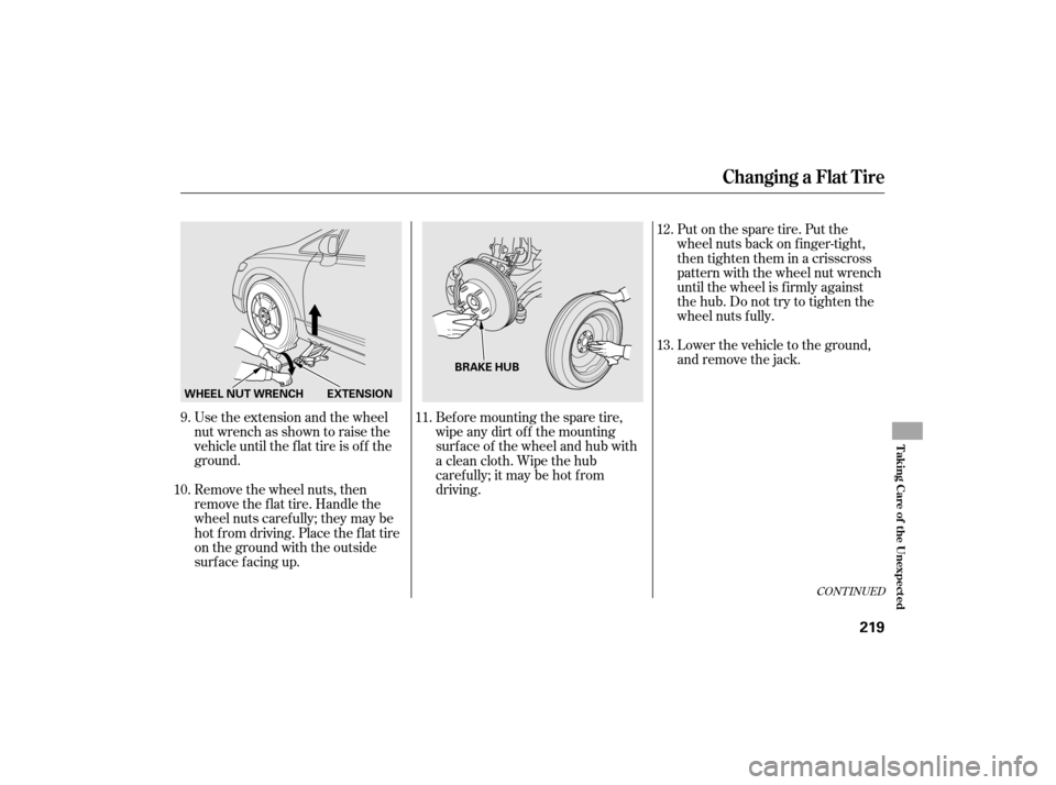 HONDA CIVIC HYBRID 2007 8.G Owners Manual Use the extension and the wheel
nut wrench as shown to raise the
vehicle until the f lat tire is of f the
ground.
Remove the wheel nuts, then
remove the f lat tire. Handle the
wheel nuts caref ully; t