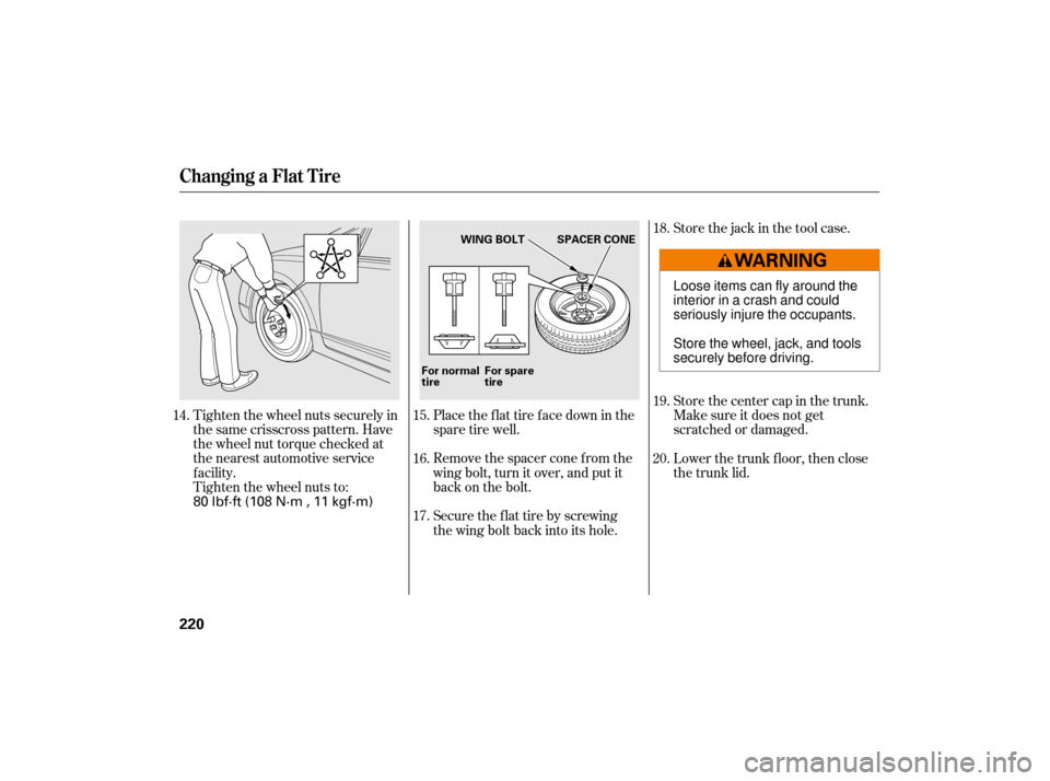 HONDA CIVIC HYBRID 2007 8.G Owners Manual Tighten the wheel nuts securely in
the same crisscross pattern. Have
the wheel nut torque checked at
the nearest automotive service
f acility.
Tighten the wheel nuts to:Place the flat tire face down i