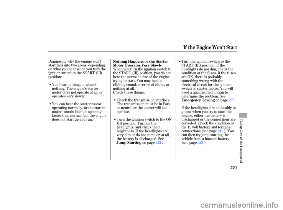 HONDA CIVIC HYBRID 2007 8.G Owners Manual Diagnosing why the engine  won’t
start  falls into two areas,  depending
on  what  you hear  when  you turn  the
ignition  switch to the  START  (III)
position:
If the  headlights  dim noticeably  o