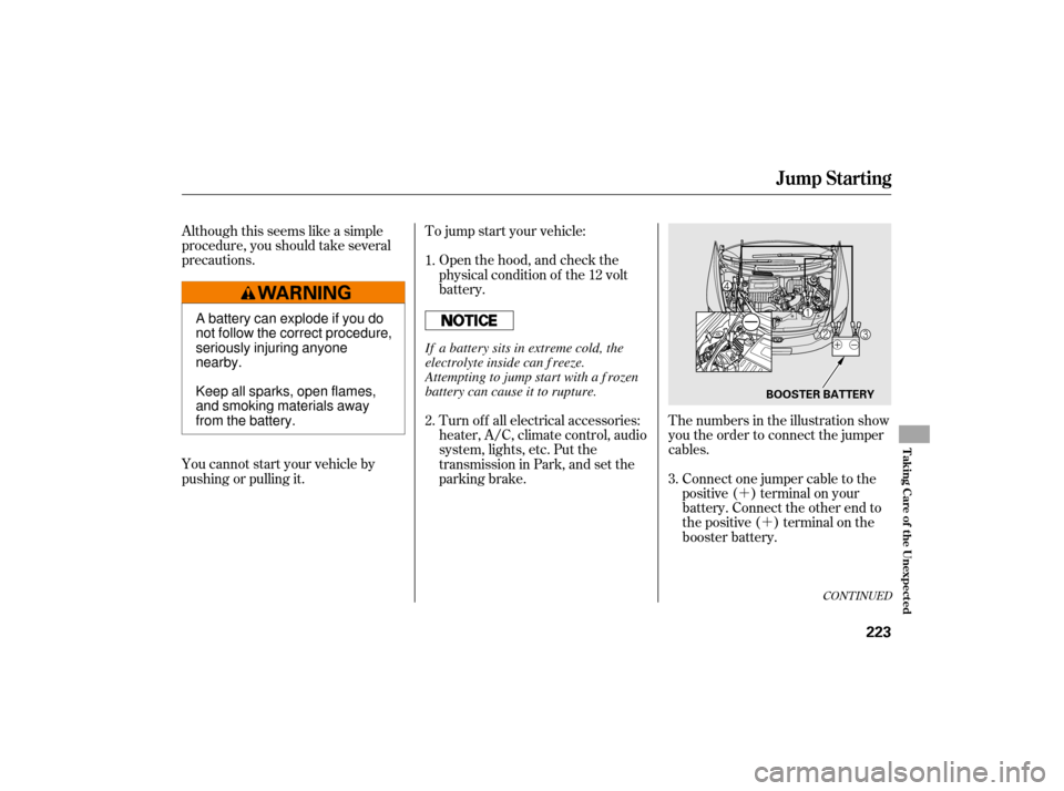 HONDA CIVIC HYBRID 2007 8.G Owners Manual ´´
Although this seems like a simple
procedure, you should take several
precautions.
To jump start your vehicle:
The numbers in the illustration show
you the order to connect the jumper
cables.Con