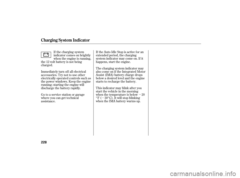 HONDA CIVIC HYBRID 2007 8.G Owners Manual µ
µ
If theAutoIdleStopisactiveforan
extended period, the charging
system indicator may come on. If it
happens, start the engine.
The charging system indicator may
also come on if the Integrated Mo