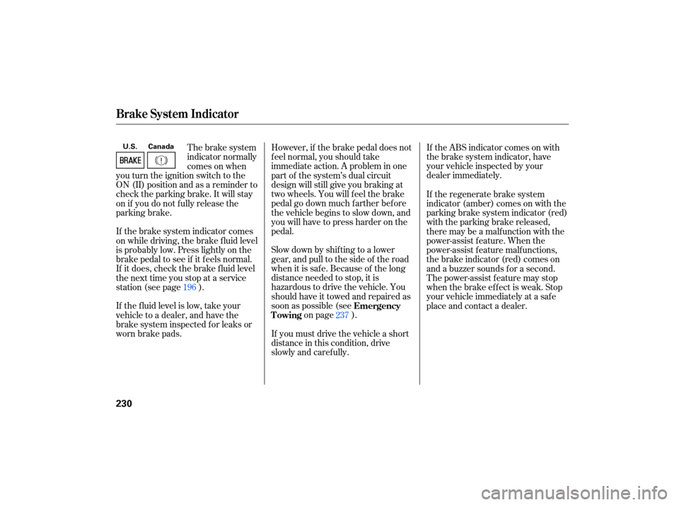 HONDA CIVIC HYBRID 2007 8.G Owners Manual If the  ABS  indicator  comes on with
the  brake  system  indicator,  have
your  vehicle  inspected  by your
dealer  immediately.
However, 
if the  brake  pedal  does not
feel  normal,  you should  ta