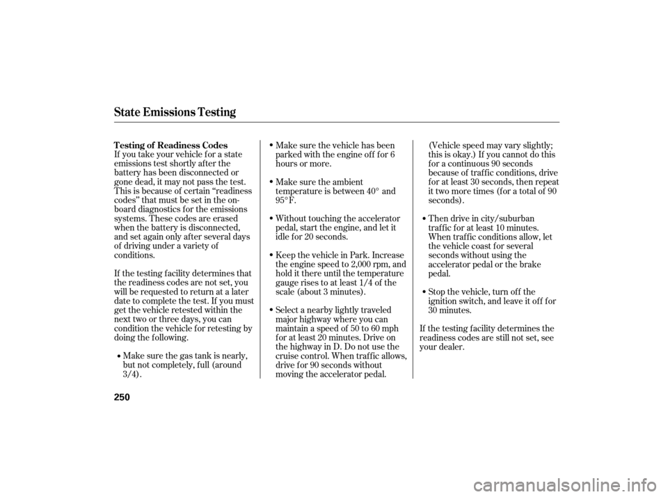 HONDA CIVIC HYBRID 2007 8.G Owners Manual If you take your vehicle f or a state
emissions test shortly af ter the
battery has been disconnected or
gone dead, it may not pass the test.
This is because of certain ‘‘readiness
codes’’ tha