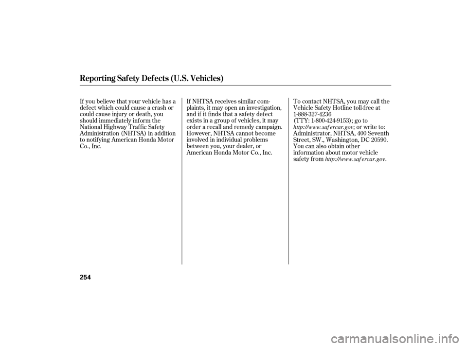 HONDA CIVIC HYBRID 2007 8.G Owners Manual If NHTSA receives similar com-
plaints, it may open an investigation,
and if it f inds that a saf ety def ect
exists in a group of vehicles, it may
order a recall and remedy campaign.
However, NHTSA c