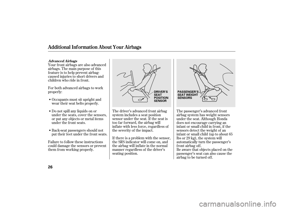 HONDA CIVIC HYBRID 2007 8.G Owners Manual The driver’s advanced front airbag
system includes a seat position
sensor under the seat. If the seat is
too far forward, the airbag will
inf late with less f orce, regardless of
the severity of the