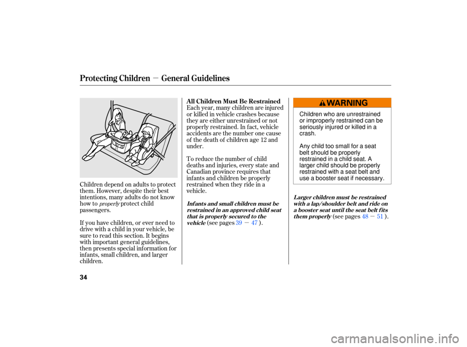 HONDA CIVIC HYBRID 2007 8.G Owners Manual µ
µ
µ
Children  depend on adults  to protect
them.  However,  despite their best
intentions,  many  adults  do not  know
how  to  protect child
passengers.
If  you  have  children,  or ever  nee