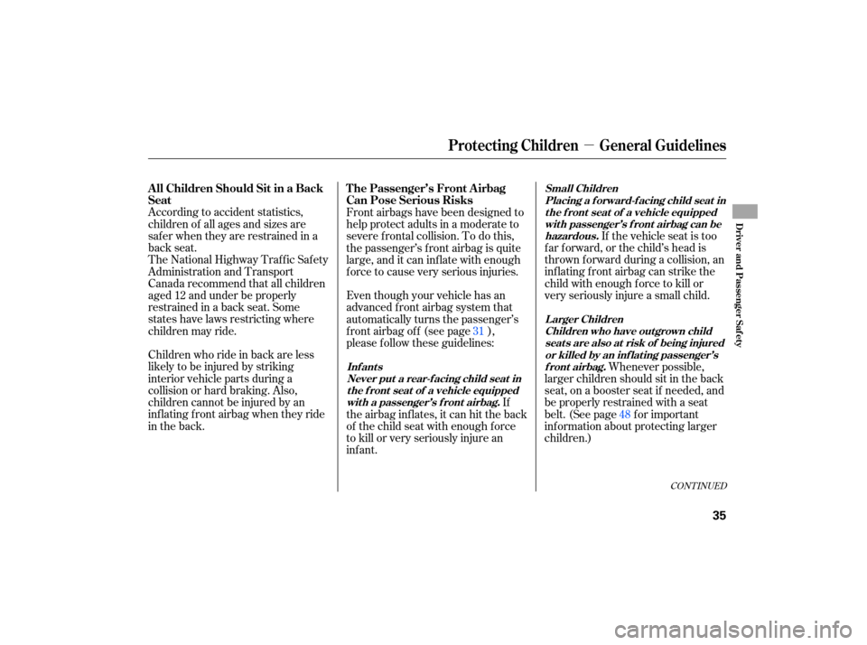 HONDA CIVIC HYBRID 2007 8.G Owners Guide µ
If the  vehicle  seat is too
farforward,orthechild’sheadis
thro wn forward  during  a collision,  an
inflating  front airbag  can strike  the
child  with enough  force  to kill  or
very  serious