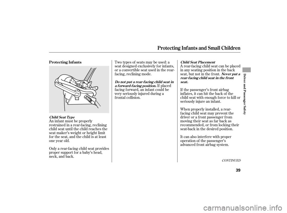 HONDA CIVIC HYBRID 2007 8.G Owners Guide When properly installed, a rear-
f acing child seat may prevent the
driver or a f ront passenger f rom
moving their seat as far back as
recommended, or f rom locking their
seat-back in the desired pos