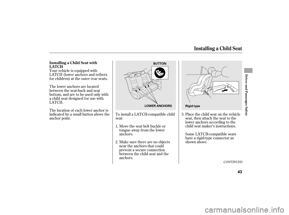 HONDA CIVIC HYBRID 2007 8.G Service Manual Your vehicle is equipped with
LATCH (lower anchors and tethers
for children) at the outer rear seats.To install a LATCH-compatible child
seat: Place the child seat on the vehicle
seat, then attach the