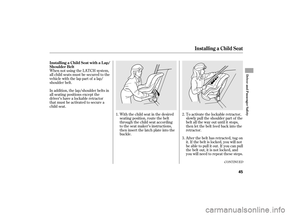 HONDA CIVIC HYBRID 2007 8.G Service Manual When not using the LATCH system,
all child seats must be secured to the
vehicle with the lap part of a lap/
shoulder belt.With the child seat in the desired
seating position, route the belt
through th