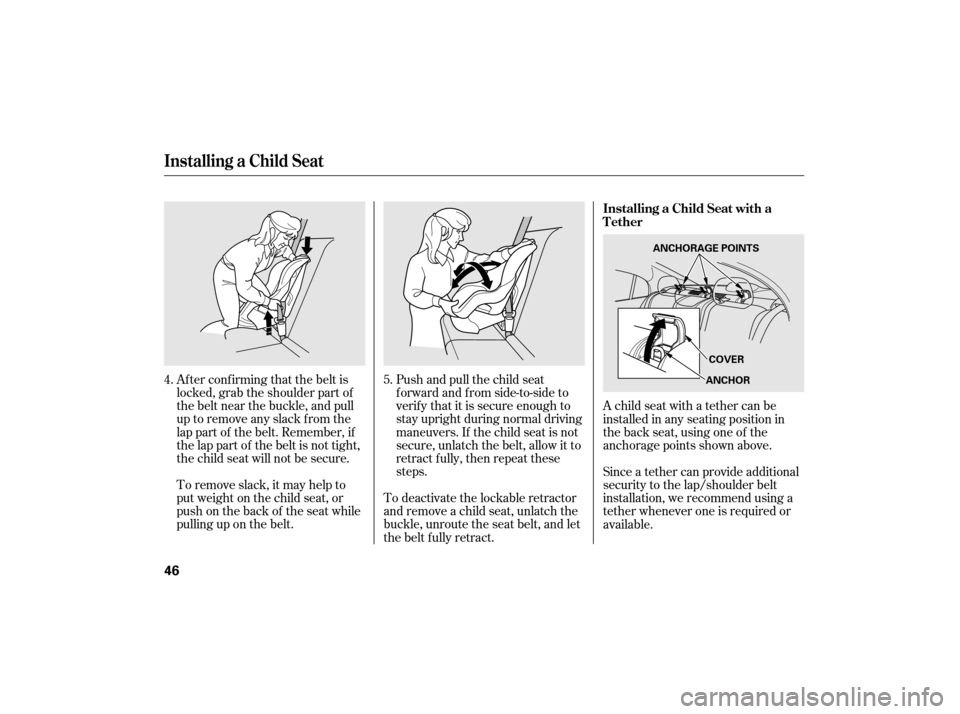 HONDA CIVIC HYBRID 2007 8.G Owners Manual Af ter conf irming that the belt is
locked, grab the shoulder part of
the belt near the buckle, and pull
up to remove any slack from the
lap part of the belt. Remember, if
the lap part of the belt is 