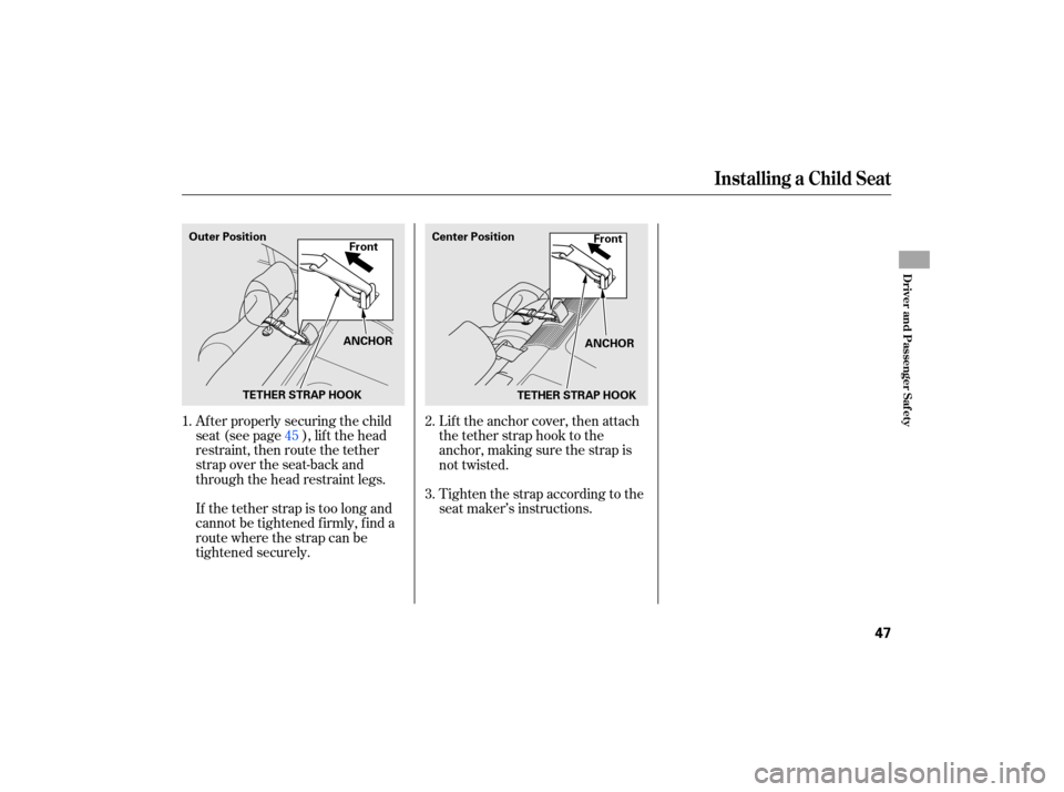 HONDA CIVIC HYBRID 2007 8.G Service Manual After properly  securing  the child
seat  (see  page  ), lift  the  head
restraint, then route the tether
strap over the seat-back and
through the head restraint legs.
If the tether strap is too long 