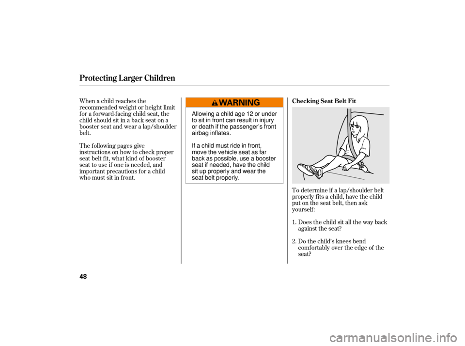 HONDA CIVIC HYBRID 2007 8.G Owners Manual To determine if a lap/shoulder belt
properly f its a child, have the child
put on the seat belt, then ask
yourself :Does the child sit all the way back
against the seat?
Do the child’s knees bend
co