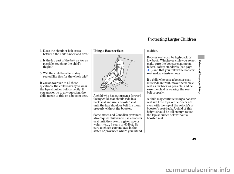 HONDA CIVIC HYBRID 2007 8.G Owners Manual Does the shoulder  belt cross
between  the child’s  neck and arm?
Is  the  lap  part  of the  belt  as low  as
possible,  touching  the child’s
thighs?
Will  the child  be able  to stay
seated  li