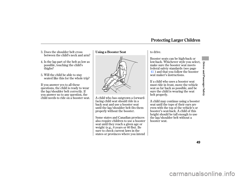 HONDA CIVIC HYBRID 2007 8.G Workshop Manual Does the shoulder  belt cross
between  the child’s  neck and arm?
Is  the  lap  part  of the  belt  as low  as
possible,  touching  the child’s
thighs?
Will  the child  be able  to stay
seated  li