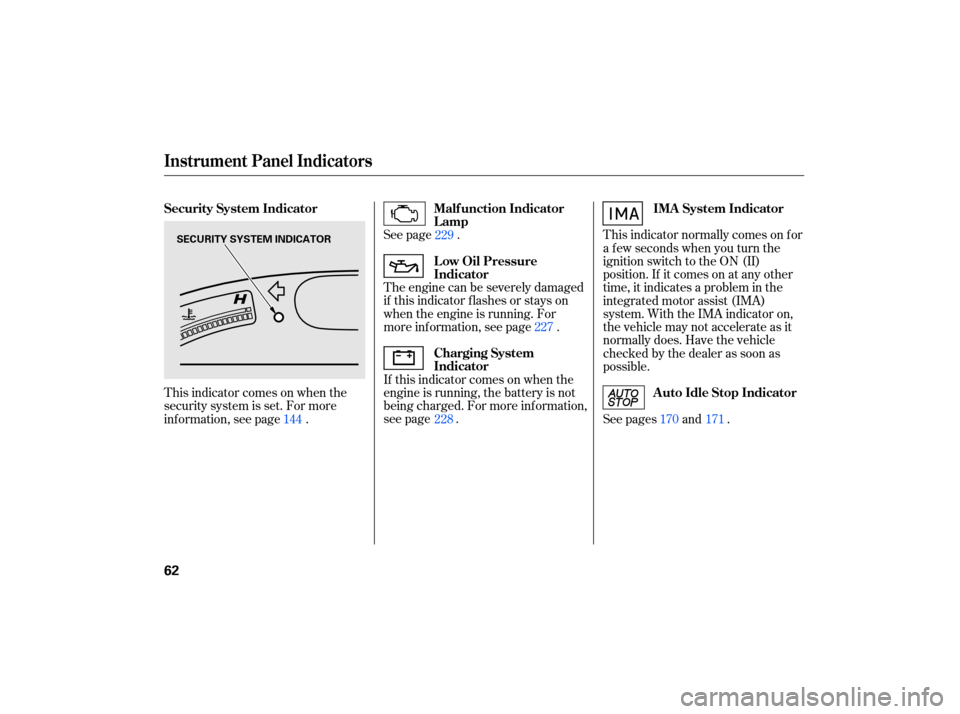 HONDA CIVIC HYBRID 2007 8.G Repair Manual The engine  can be severely  damaged
if  this  indicator  flashes or stays  on
when  the engine  is running.  For
more  information,  see page  .
If  this  indicator  comes on when  the
engine  is run