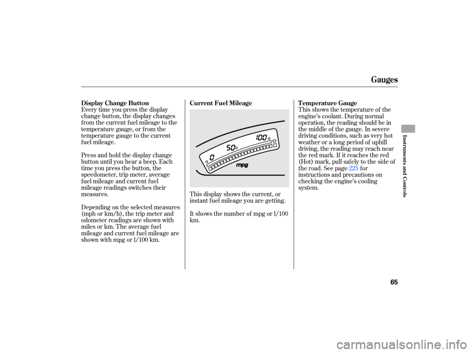 HONDA CIVIC HYBRID 2007 8.G Owners Manual Every time you press  the display
change  button, the display  changes
from  the current  fuel mileage  to the
temperature  gauge, or from  the
temperature  gauge to the  current
fuel  mileage.
Press 