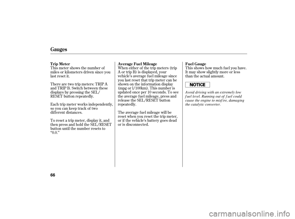 HONDA CIVIC HYBRID 2007 8.G Owners Manual When either of the trip meters (trip
A or trip B) is displayed, your
vehicle’s average fuel mileage since
you last reset that trip meter can be
shownontheinformationdisplay
(mpg or l/100km). This nu