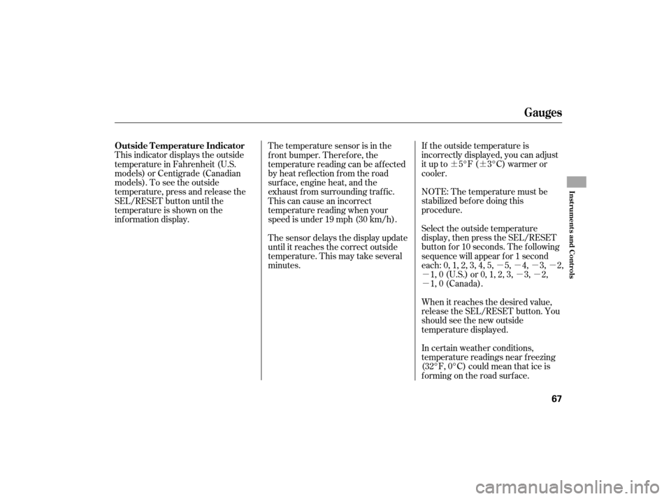 HONDA CIVIC HYBRID 2007 8.G Repair Manual ¶¶µµµµ
µµµ
µ If the outside temperature is
incorrectly displayed, you can adjust
it up to 5°F ( 3°C) warmer or
cooler.
NOTE: The temperature must be
stabilized bef ore doing this