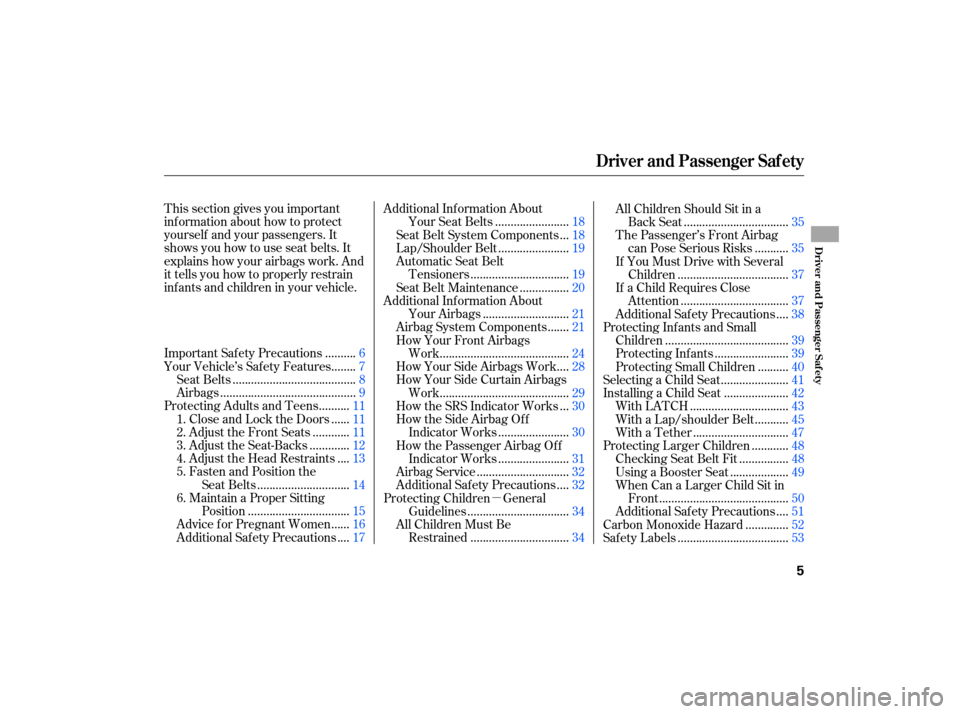 HONDA CIVIC HYBRID 2007 8.G Owners Manual µ
This section gives you important
inf ormation about how to protect
yourself and your passengers. It
shows you how to use seat belts. It
explains how your airbags work. And
it tells you how to prop