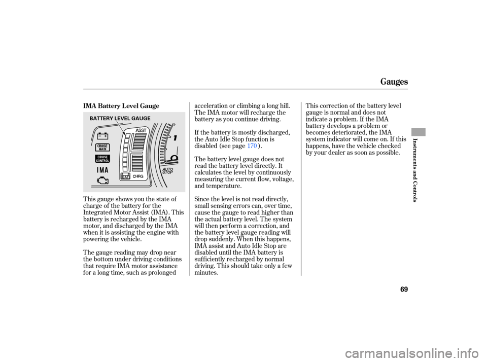 HONDA CIVIC HYBRID 2007 8.G Owners Manual This gauge  shows  you the state  of
charge  of the  battery  for the
Integrated  Motor Assist (IMA).  This
battery  is recharged  by the  IMA
motor,  and discharged  by the  IMA
when  it is  assi sti