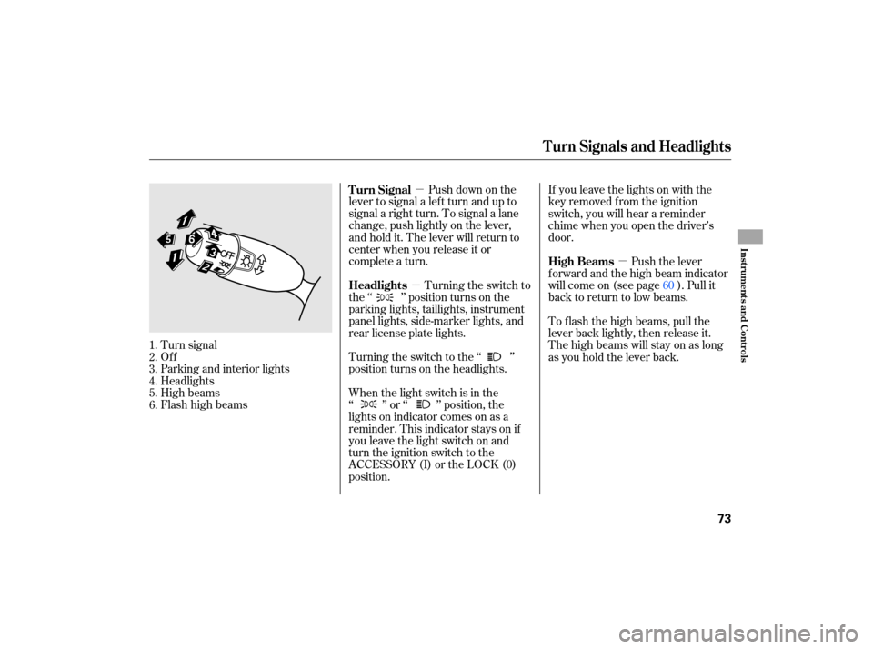 HONDA CIVIC HYBRID 2007 8.G Owners Manual µ
µ µ
Push 
down  on the
lever  to signal  a left  turn  and  up to
signal  a right  turn. To signal  a lane
change,  push lightly  on the  lever,
and  hold  it. The  lever  will return  to
cent