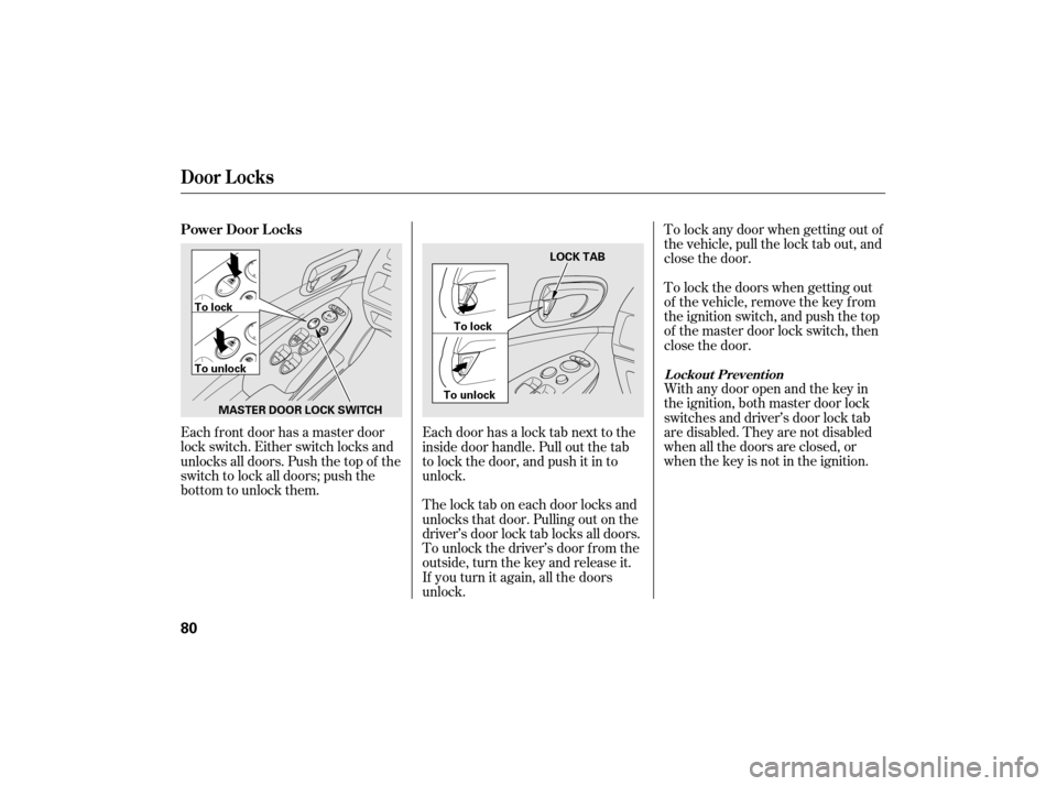 HONDA CIVIC HYBRID 2007 8.G Owners Manual To lock the doors when getting out
of the vehicle, remove the key f rom
the ignition switch, and push the top
of the master door lock switch, then
close the door.
With any door open and the key in
the